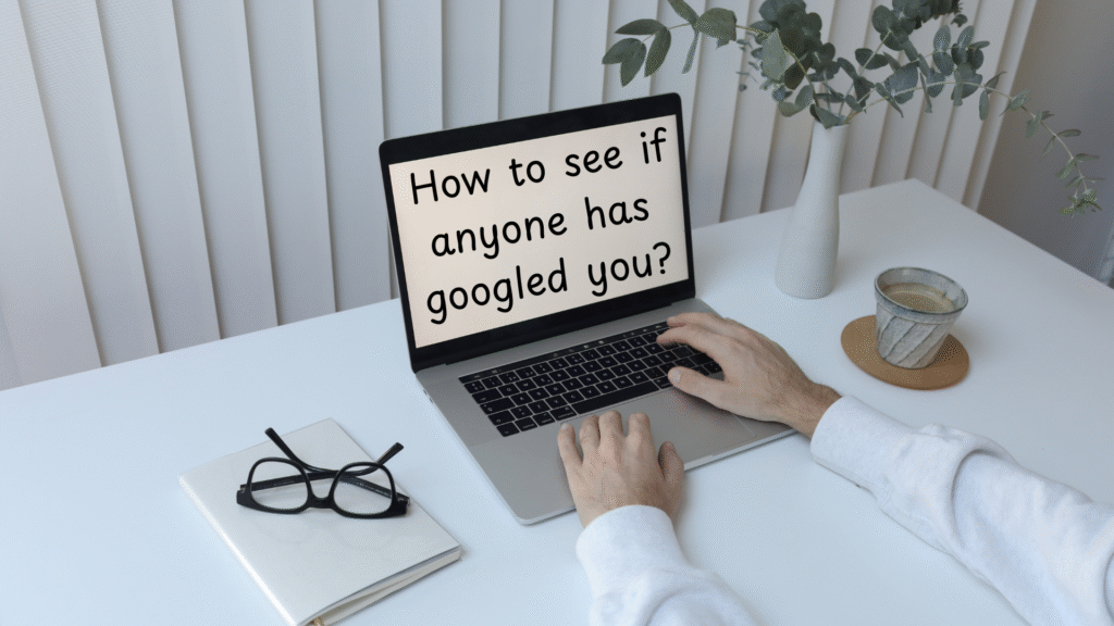 How to see if anyone has googled you?