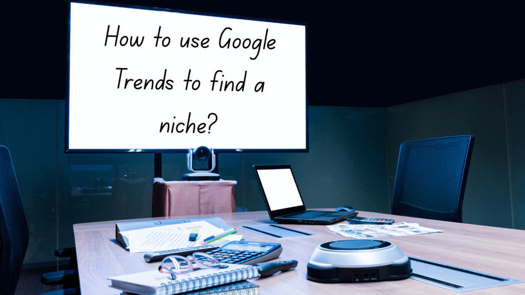 How to use Google Trends to find a niche?