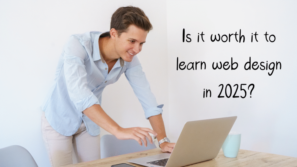 Is it worth it to learn web design in 2025